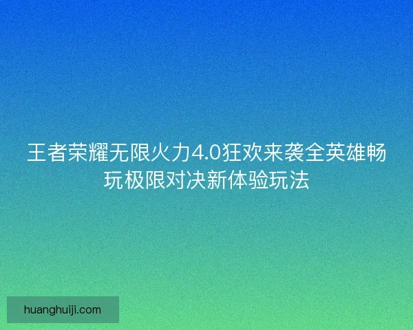 王者荣耀无限火力4.0狂欢来袭全英雄畅玩极限对决新体验玩法